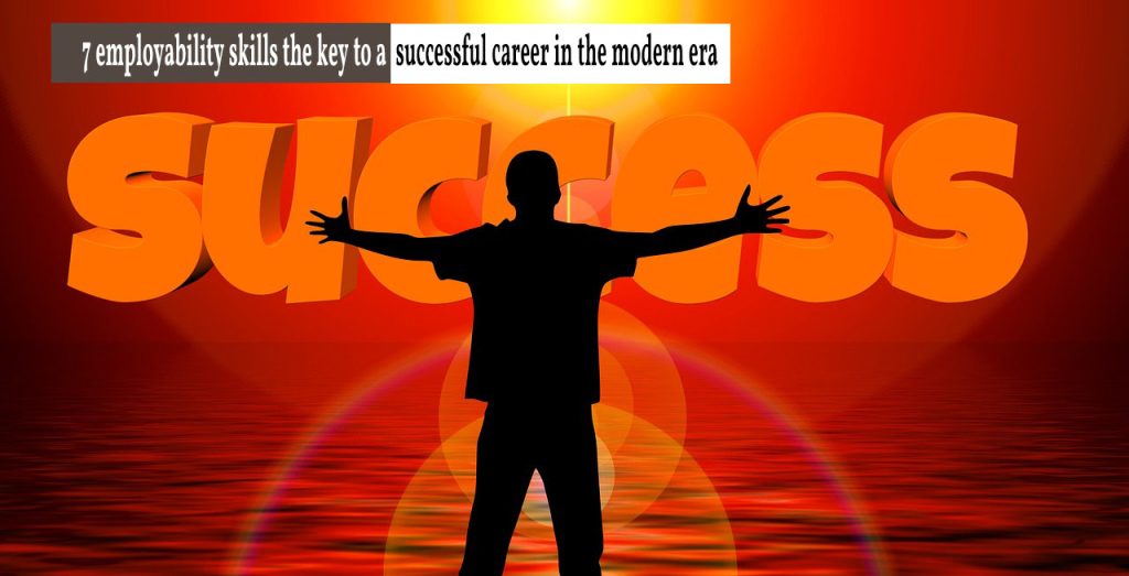 7 Employability Skills The Key to a Successful Career in the Modern Era