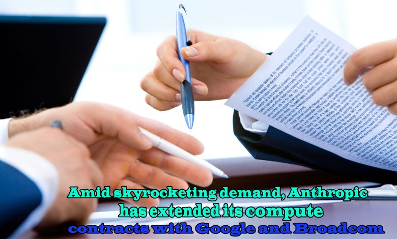 Amid skyrocketing demand, Anthropic has extended its compute contracts with Google and Broadcom