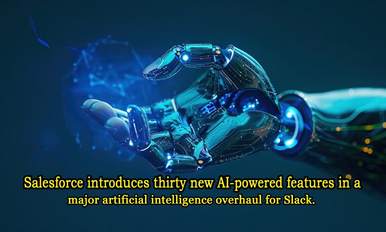 Salesforce introduces thirty new AI-powered features in a major artificial intelligence overhaul for Slack